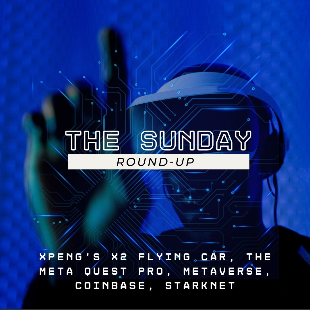 The Sunday Round-Up #9 - XPeng's X2 Flying Car, The Meta Quest Pro, Metaverse, Coinbase, StarkNet